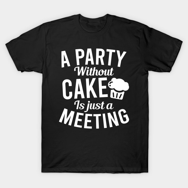 Bakery Shirt | A Party Without Cake Is A Meeting T-Shirt by Gawkclothing